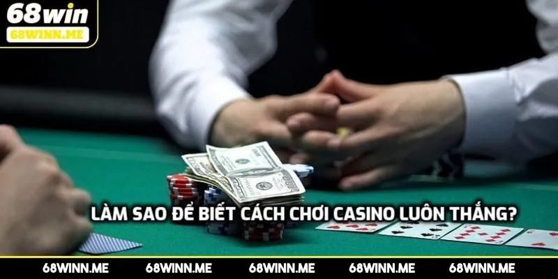 Làm sao để biết cách chơi casino luôn thắng?