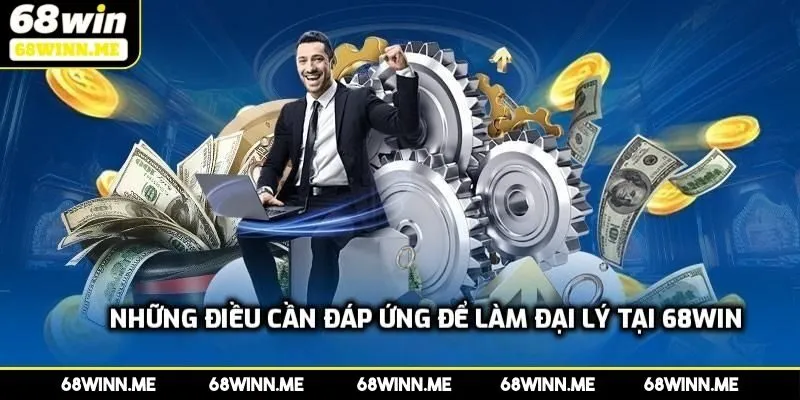 Điều kiện để đăng ký đại lý 68Win