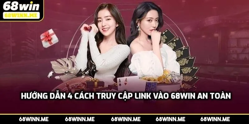 Hướng dẫn 4 cách truy cập link vào 68WIN an toàn