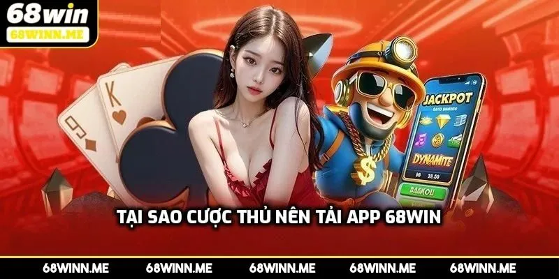 Tại sao cược thủ nên tải app 68WIN