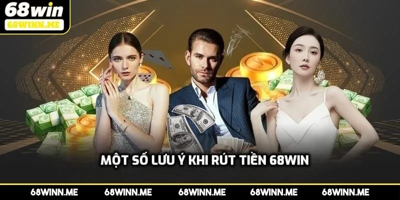 Một số lưu ý khi rút tiền 68WIN