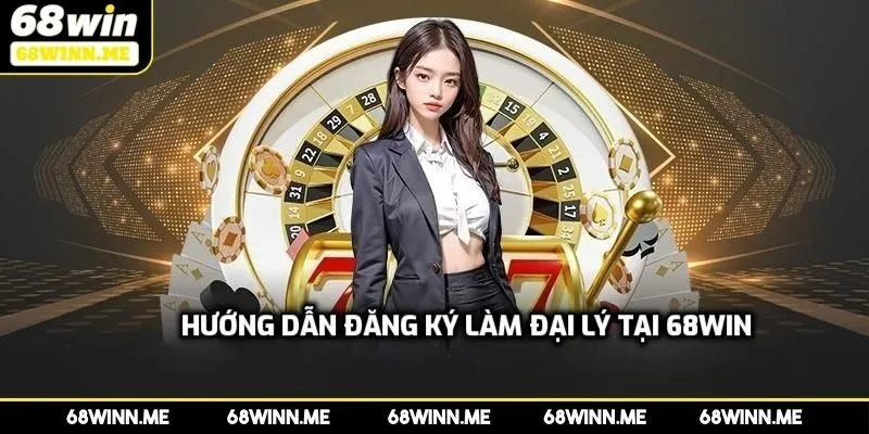 Những điều cần đáp ứng để làm đại lý tại 68Win