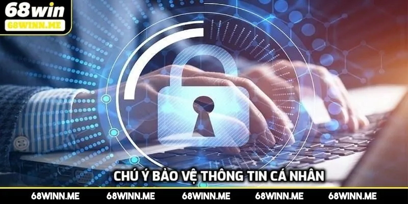 Chú ý bảo vệ thông tin cá nhân